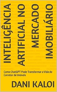 Livro Inteligência Artificial no Mercado Imobiliário: Como ChatGPT Pode Transformar a Vida do Corretor de Imóveis (É assim que se faz...)