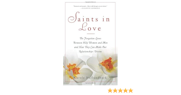 Saints In Love The Forgotten Loves Between Holy Women And Men And How They Can Make Our Relationships Divine Carole Hallundbaek Pope John Paul Ii 9780824524456 Amazon Com Books