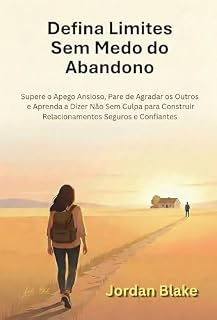 Livro Defina Limites Sem Medo do Abandono: Supere o Apego Ansioso, Pare de Agradar os Outros e Aprenda a Dizer Não Sem Culpa para Construir Relacionamentos Seguros e Confiantes