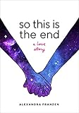 So This Is the End: A Love Story by Alexandra Franzen