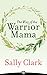 The Way of The Warrior Mama: A Guide to Keeping Your Daughter Safe and Thriving in Your Mama Life