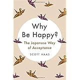 Why Be Happy?: The Japanese Way of Acceptance