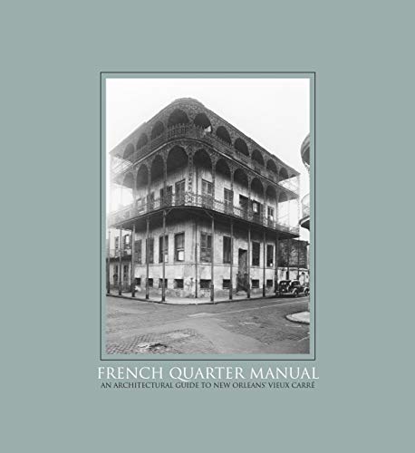 French Quarter Manual: An Architectural Guide to New Orleans's Vieux Carré by Malcolm Heard