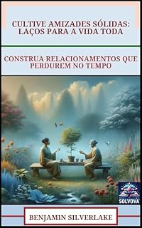 Livro Cultive Amizades Sólidas - Laços Para A Vida Toda: Construa Relacionamentos Que Perdurem No Tempo