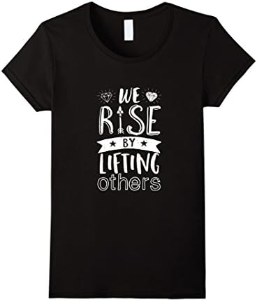 Women's We Rise By Lifting Others Inspirational Motivational T-shirt Small Black