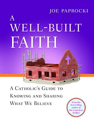 A Well-Built Faith: A Catholic's Guide to Knowing and Sharing What We Believe (Toolbox Series)