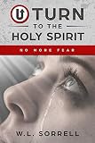 U Turn to the Holy Spirit: No More Fear by W. L. Sorrell