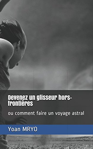 Devenez un glisseur hors-frontières: ou comment faire un voyage astral (French Edition) by Yoan MRYO