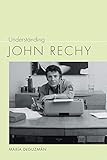 Understanding John Rechy (Understanding Contemporary American Literature) by 