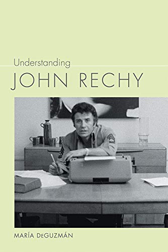 Understanding John Rechy (Understanding Contemporary American Literature) by Maria DeGuzman