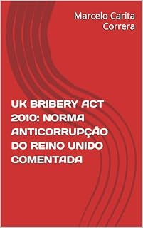 Livro UK BRIBERY ACT 2010: NORMA ANTICORRUPÇÃO DO REINO UNIDO COMENTADA