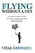 Flying Without a Net: The true story of a boy who defies the odds and runs away with Cirque du Solei by Mr. Vital Germaine