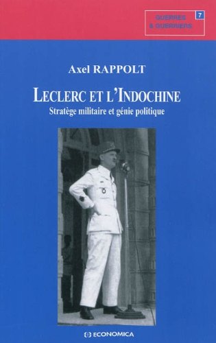 Leclerc et l'Indochine : Stratège militaire et génie politique by Axel Rappolt