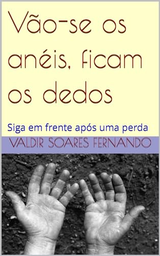 Vão-se os anéis, ficam os dedos: Siga em frente após uma perda - eBook ...