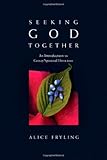 Seeking God Together: An Introduction to Group Spiritual Direction by Alice Fryling
