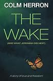 The Wake: And What Jeremiah Did Next by Colm Herron