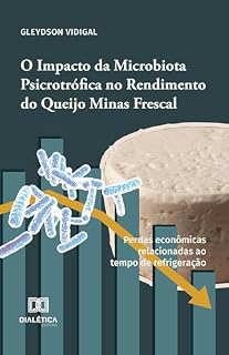 Livro O Impacto da Microbiota Psicrotrófica no Rendimento do Queijo Minas Frescal: perdas econômicas relacionadas ao tempo de refrigeração