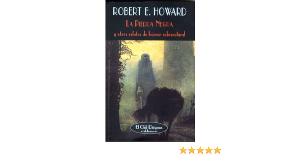 La Piedra Negra Y Otros Relatos De Horror Sobrenatural El Club Diogenes Spanish Edition Howard Robert E 9788477025634 Amazon Com Books