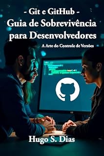 Livro git e GitHub - Guia de Sobrevivência para Desenvolvedores: A Arte do Controle de Versão: Um Guia Prático para Desenvolvedores e suas Possibilidades
