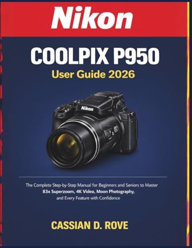Photographer's Guide to the Nikon Coolpix P950: Getting the Most