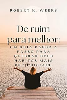 Livro De ruim para melhor: Um guia passo a passo para quebrar seus hábitos mais prejudiciais