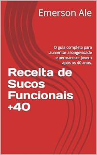 Livro Receita de Sucos Funcionais +40: O guia completo para aumentar a longevidade e permanecer jovem após os 40 anos. (Projeto +40)