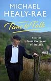 Time to Talk: Stories from the Heart of Ireland by Michael Healy-Rae