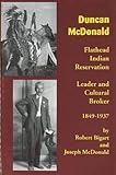 Duncan McDonald: Flathead Indian Reservation Leader and Cultural Broker, 1849-1937 by 