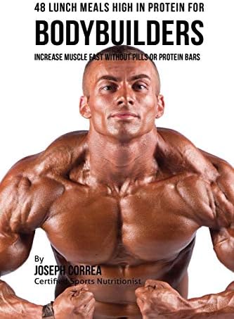 48 Bodybuilder Lunch Meals High In Protein: Increase Muscle Fast Without Pills or Protein Bars