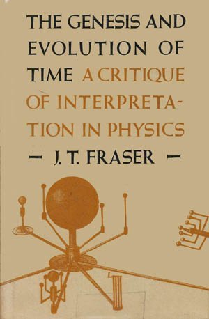 The Genesis and Evolution of Time: A Critique of Interpretation in Physics