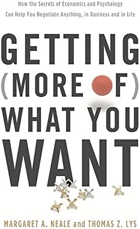 Getting (More of) What You Want: How the Secrets of Economics and Psychology Can Help You Negotiate Anything, in Business and in Life
