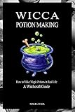 Wicca Potion Making: How to Make Magic Potions in Real Life by Mariesa Faer