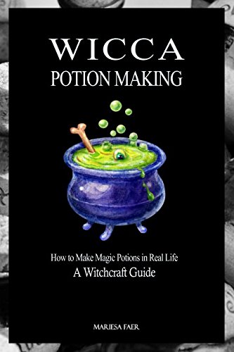 Wicca Potion Making: How to Make Magic Potions in Real Life by Mariesa Faer