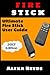 Fire Stick: How to Unleash the True Potential of Your Fire Stick: Ultimate Fire Stick User Guide (2017 Edition)