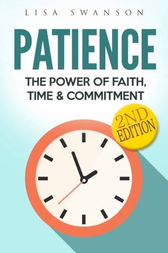 Download Patience: The Power of Faith, Time & Commitment (Resilience, Concentration, Gratitude, Success Habits, Inner Peace, Save Time, Positivity) (Volume 1) Download Patience: The Power of Faith, Time & Commitment (Resilience, Concentration, Gratitude, Success Habits, Inner Peace, Save Time, Positivity) (Volume 1)