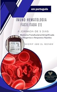 Imuno-hematologia Facilitada (1): A Jornada de 5 Dias: Medicina Transfusional Simplificada: Perguntas e Respostas Rápidas (Immunohematology Made Easy (1))