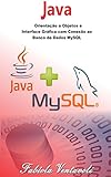 Programação JAVA: Orientação a Objetos e Interface Gráfica com conexão ao Banco de Dados MySQL (Portuguese Edition)