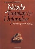 Netsuke, Familiar and Unfamiliar: New Principles for Collecting by Raymond Bushell