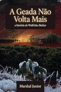 Livro A Geada Não Volta Mais: A História Real de Walfrides Betker — Fé, Terra e o Legado de um Homem Que Nunca Desistiu