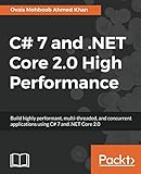 C# 7 and .NET Core 2.0 High Performance: Build highly performant, multi-threaded, and concurrent applications&hellip;