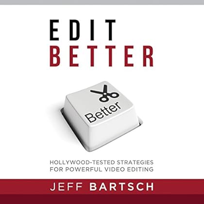 Edit Better: Hollywood-Tested Strategies for Powerful Video Editing Edit Better: Hollywood-Tested Strategies for Powerful Video Editing