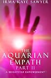 The Aquarian Empath, Part II: A BrightStar Empowerment by Irma Kaye Sawyer