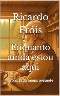 Livro Enquanto ainda estou aqui: Crônicas do tempo presente (Fragmentos de minha vida)