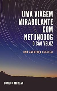 Livro UMA VIAGEM MIRABOLANTE COM NETUNODOG, O CÃO VELOZ: UMA AVENTURA ESPACIAL