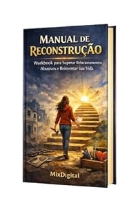 Livro Manual de Reconstrução : Workbook para Superar Relacionamentos Abusivos e Reinventar sua Vida
