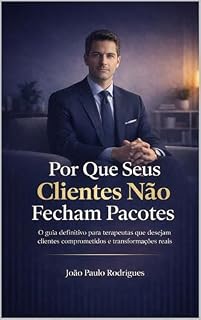 Livro Por Que Seus Clientes Não Fecham Pacotes: O método MAV para conduzir conversas terapêuticas que fazem o cliente pedir para continuar