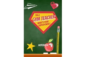 Im a Gym Teacher - What's Your Superpower: 6x9 Notebook, Great Gym Teacher Appreciation Gifts for Men & Women, End of School Year, Retiring Teachers, Thank You Gifts or Birthday gifts