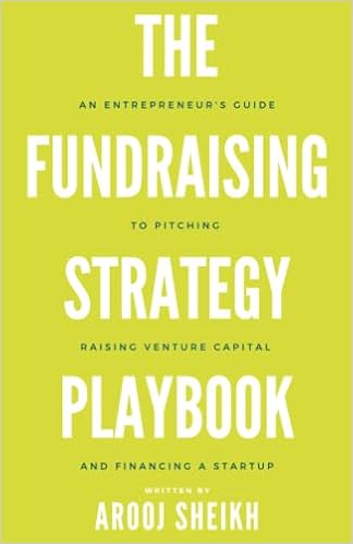 The Fundraising Strategy Playbook: An Entrepreneur's Guide To Pitching, Raising Venture Capital, and Financing a Startup