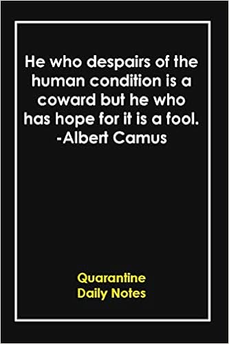 Amazon Com He Who Despairs Of The Human Condition Is A Coward But He Who Has Hope For It Is A Fool Albert Camus Quarantine Memories Notebook With Unique Touch Journal Amazon Com He Who Despairs Of The Human Condition Is A Coward But He Who Has Hope For It Is A Fool Albert Camus Quarantine Memories Notebook With Unique Touch Journal