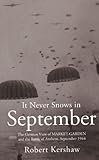 It Never Snows in September: The German View of Market-Garden and the Battle of Arnhem, September 1944